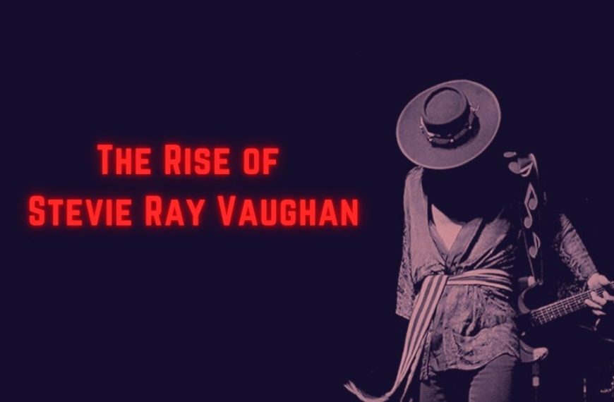 The Rise of Stevie Ray Vaughan